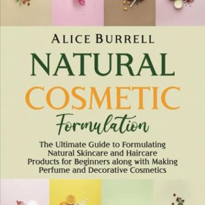 Newbie’s Information to Pure Beauty Formulation: Mastering Skincare, Haircare, Fragrance, and Ornamental Cosmetics with Natural Components